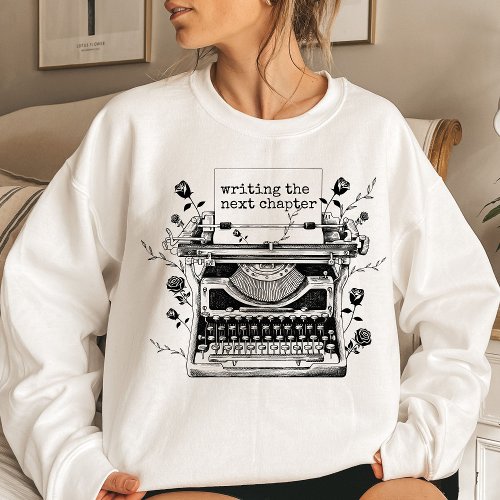 Writing the Next Chapter Shirt Writer  Sweatshirt