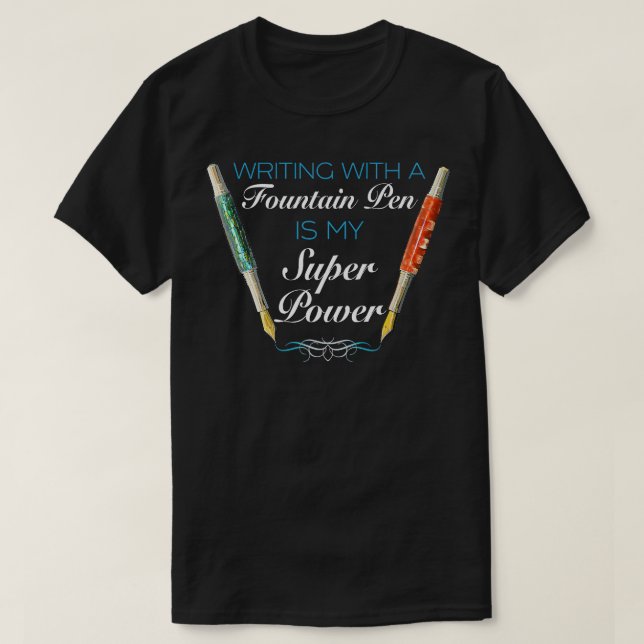 Writing with a Fountain Pen is My Super Power  T-Shirt (Design Front)