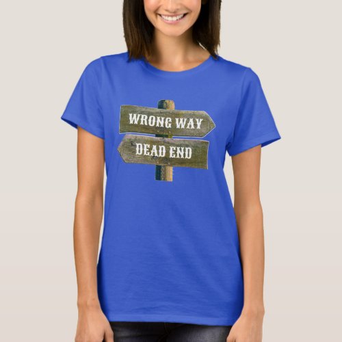 WRONG WAY DEAD END ROAD SIGN _ PARADOX IMPASSE  T_Shirt