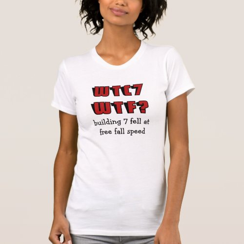 WTC 7 WTF building 7 fell at free fall speed T_Shirt