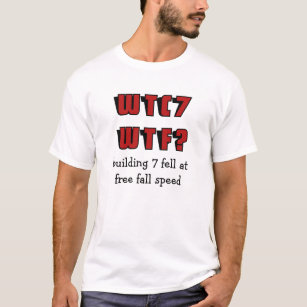 WTC 7 WTF? building 7 fell at free fall speed T-Shirt