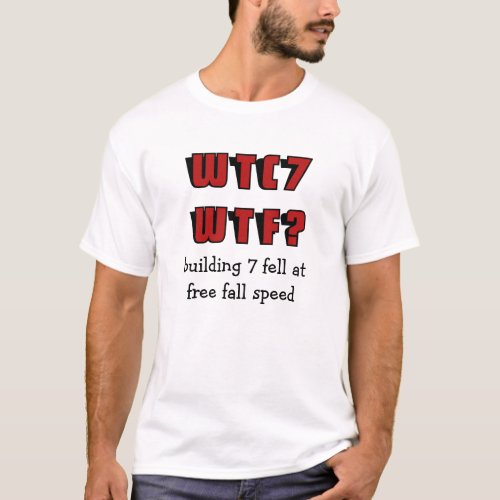 WTC 7 WTF building 7 fell at free fall speed T_Shirt