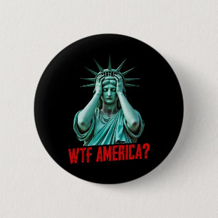Wtf America Statue Of Liberty Anti-trump Political Button