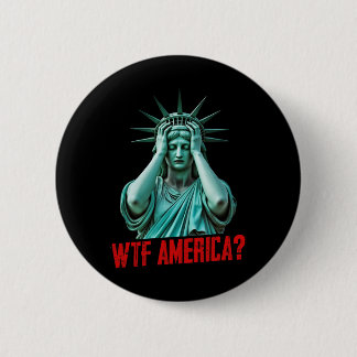 Wtf America Statue Of Liberty Anti-trump Political Button