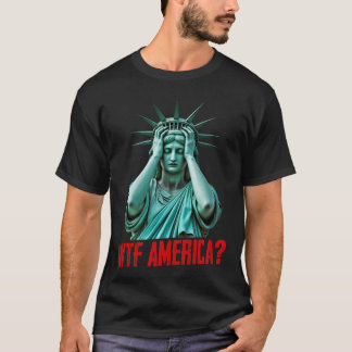 Wtf America Statue Of Liberty Anti-trump Political T-Shirt