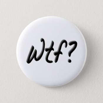 Wtf Button by worldsfair at Zazzle