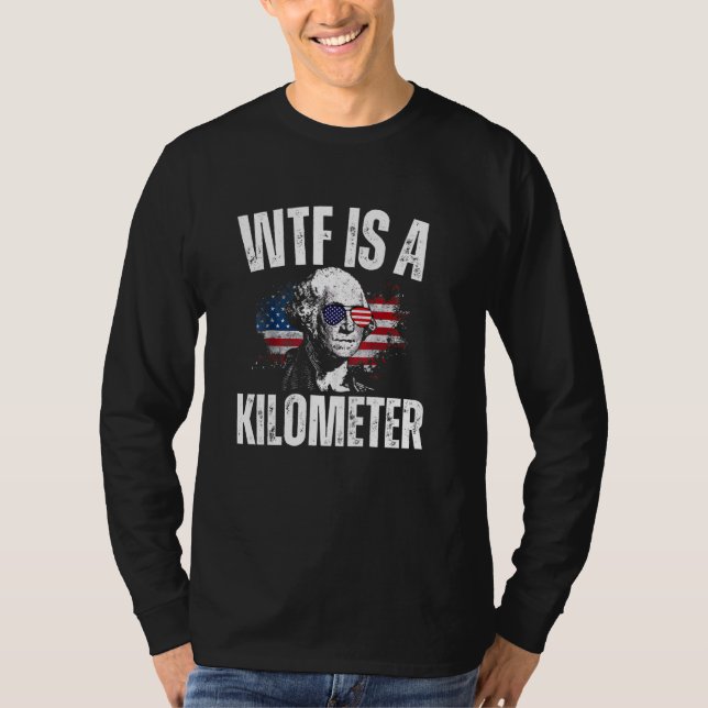 WTF Is A Kilometer American Funny George Washingto T-Shirt (Front)