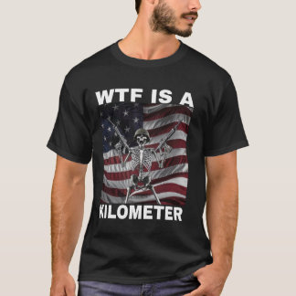 WTF Is A Kilometer American Skeleton Funny 1 T-Shirt