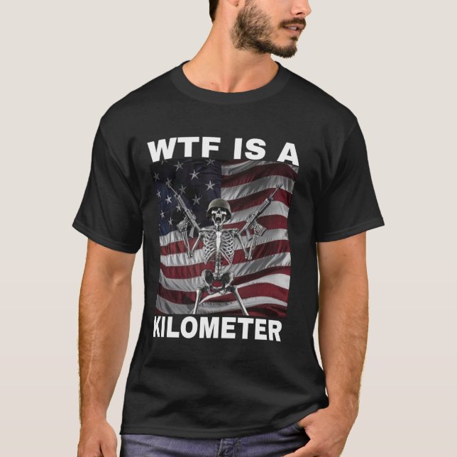 WTF Is A Kilometer American Skeleton Funny  1 T-Shirt (Front)
