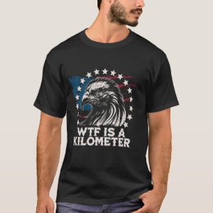 WTF Is A Kilometer American Skeleton Funny T-Shirt