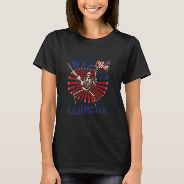 WTF Is A Kilometer American Skeleton Funny T-Shirt (Front)