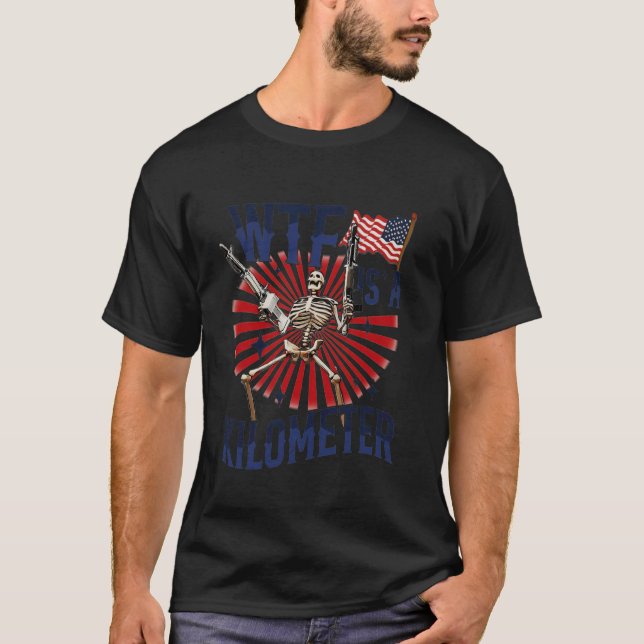 WTF Is A Kilometer American Skeleton Funny T-Shirt (Front)