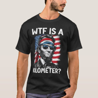 Wtf Is A Kilometer Funny Political T-Shirt