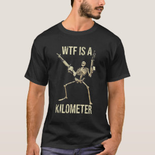 Wtf Is A Kilometer Skeleton Guns Funny Bones T-Shirt