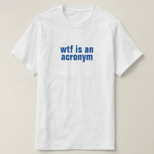wtf is an acronym T-Shirt