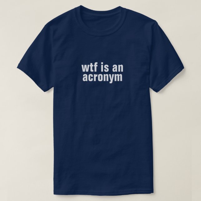 wtf is an acronym T-Shirt (Design Front)