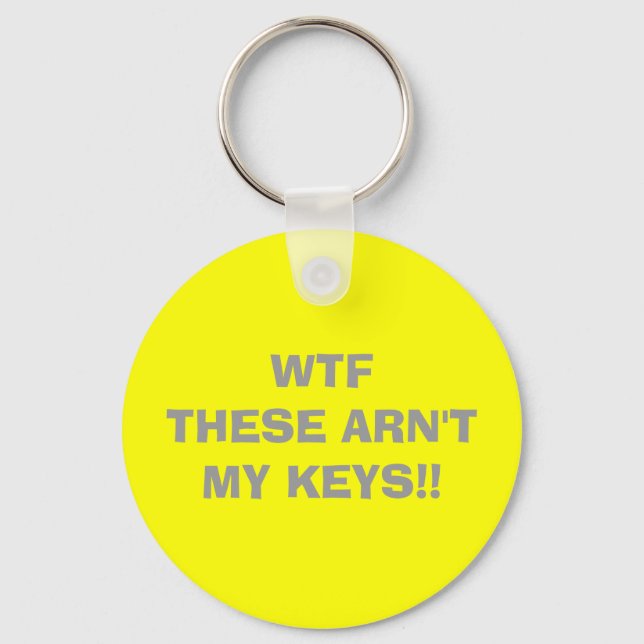 WTF   THESE ARN'T MY KEYS!! KEYCHAIN (Front)