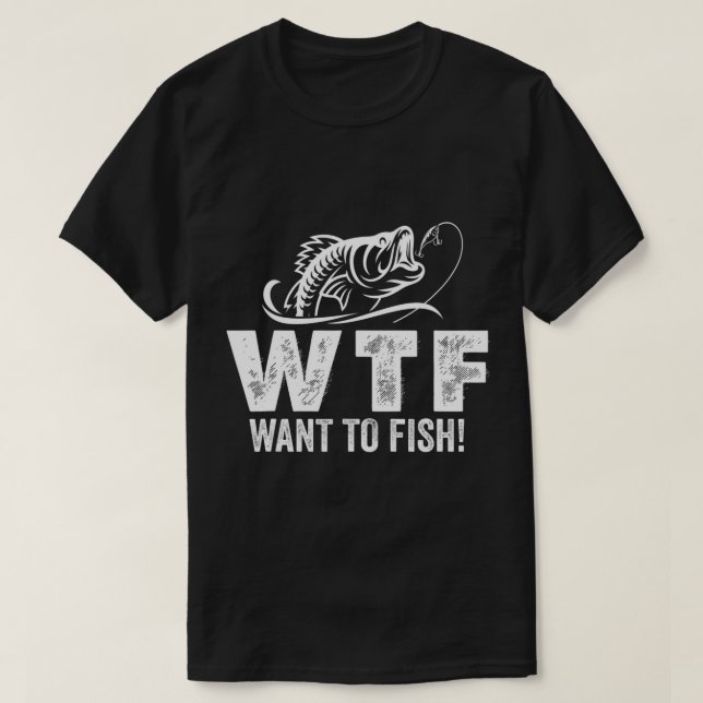 WTF want to fish, for reel cool grand papa, funny  T-Shirt (Design Front)