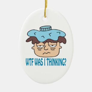 WTF Was I Thinking Ceramic Ornament