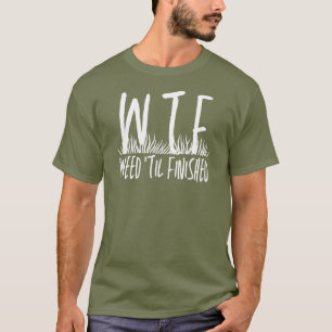 WTF Weed "Til Finished Retirement Gardening T-Shirt