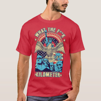 WTF What Is A Kilometer Funny Mount Rushmore July T-Shirt