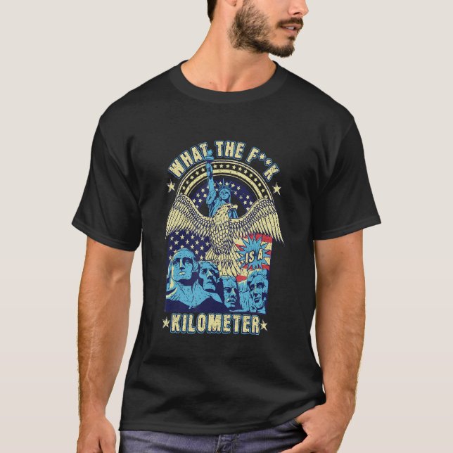 WTF What Is A Kilometer Funny Mount Rushmore July  T-Shirt (Front)
