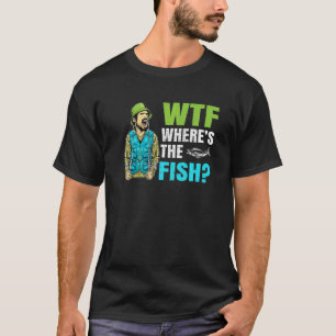 Wtf Where Is The Fish Fisher Statement T-Shirt