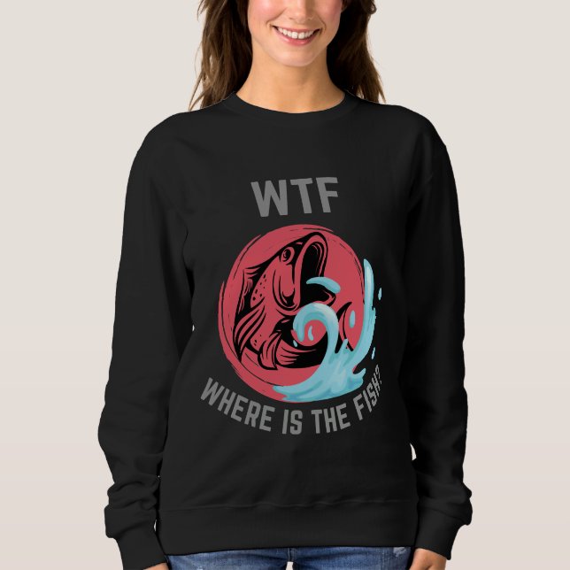 Wtf  Where Is The Fish Sweatshirt (Front)
