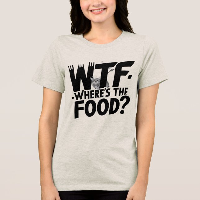 WTF – Where’s The Food? | Hilarious Gift Tri-Blend Shirt (Front)