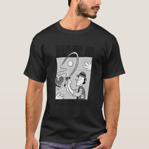 Wtf Where The Fish  Fishing  For Fishing T_Shirt