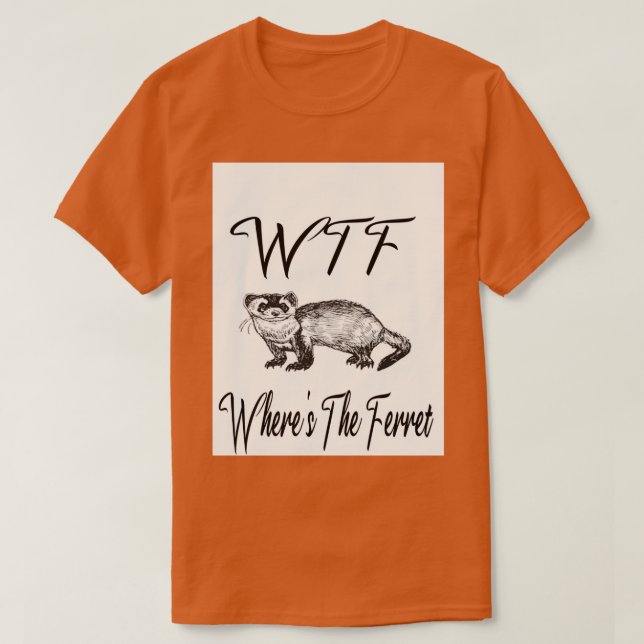 WTF Wheres The Ferret Animal Lover Gift  T-Shirt (Design Front)