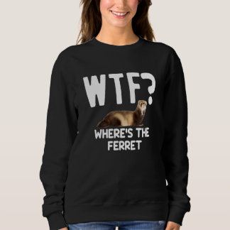 WTF Wheres The Ferret Mustelid Furry Animal Sweatshirt