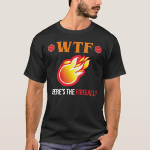 WTF - Where's The Fireball? T-Shirt