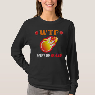 WTF - Where's The Fireball? T-Shirt