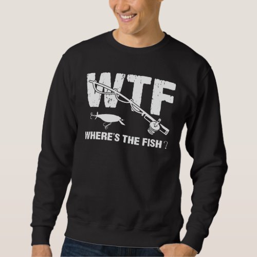 WTF Wheres The Fish Fishing Fishermens Sweatshirt