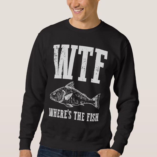 Wtf Wheres The Fish Fishing Humor Fisherman Appare Sweatshirt (Front)