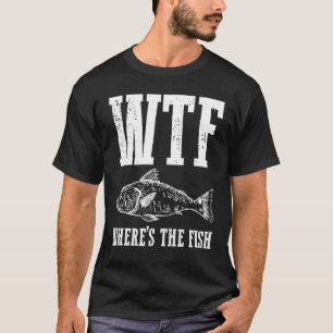 Wtf Wheres The Fish Fishing Humor Fisherman Appare T-Shirt