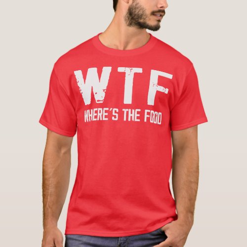 WTF Wheres The Food Funny Food Enthusiasts T_Shirt