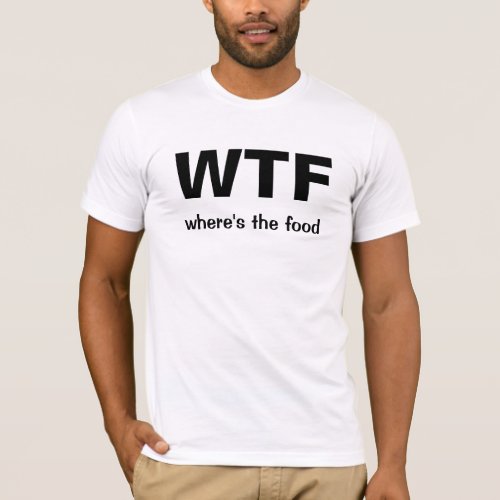 WTF wheres the food T_Shirt