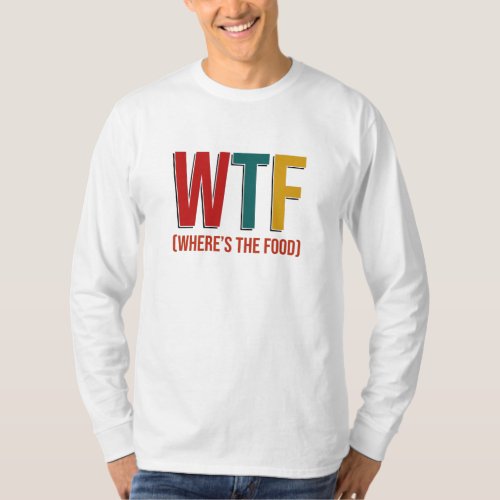 WTF WHERES THE FOOD T_Shirt