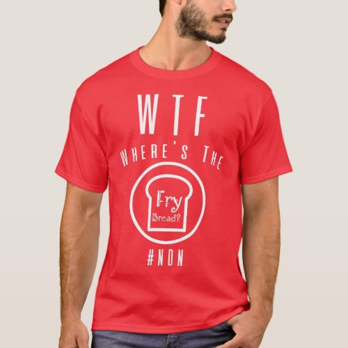 WTF Wheres the Fry Bread Funny Food Humor Pun  T_Shirt
