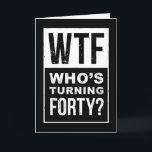 WTF, Who’s Turning 40, Funny 40th Birthday Card<br><div class="desc">Hitting the big 4-0? Say it loud,  say it proud… or just let this card do the talking! This bold,  sarcastic,  and downright funny birthday card is perfect for friends,  family,  or coworkers who are about to face the ultimate F-word—FORTY!</div>