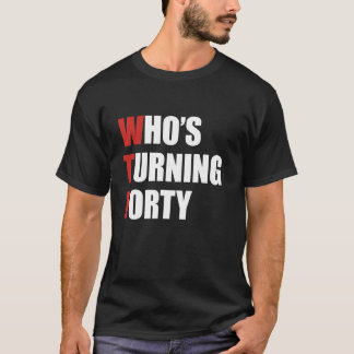 Wtf who s turning 40 funny fortieth birthday 40th  T-Shirt