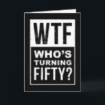 WTF, Who’s Turning 50, Funny 50th Birthday Card<br><div class="desc">Hitting the big 5-0? Say it loud,  say it proud… or just let this card do the talking! This bold,  sarcastic,  and downright funny birthday card is perfect for friends,  family,  or coworkers who are about to face the ultimate F-word—FIFTY!</div>