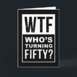 WTF, Who’s Turning 50, Funny 50th Birthday Card<br><div class="desc">Hitting the big 5-0? Say it loud,  say it proud… or just let this card do the talking! This bold,  sarcastic,  and downright funny birthday card is perfect for friends,  family,  or coworkers who are about to face the ultimate F-word—FIFTY!</div>