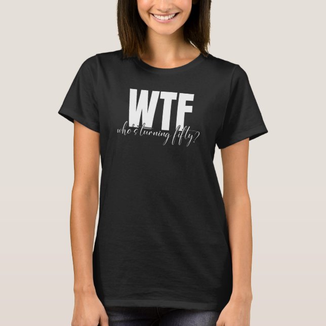 WTF Who's Turning Fifty 50  Birthday T-Shirt (Front)