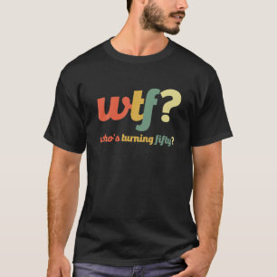 WTF Who's Turning Fifty 50 Years Funny 50Th Birthd T-Shirt