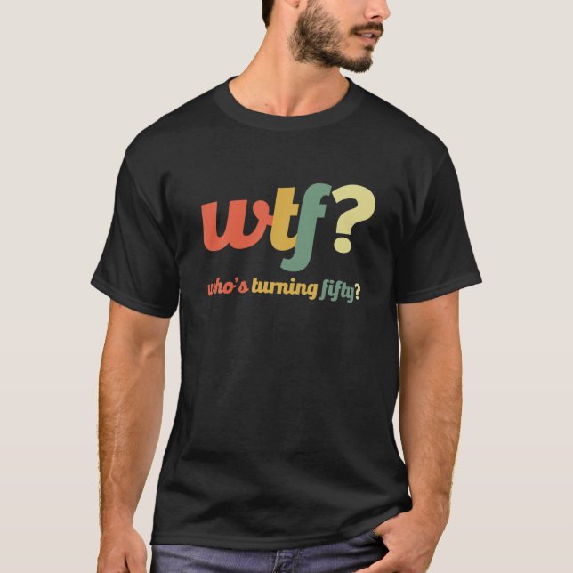 WTF Who's Turning Fifty 50 Years Funny 50Th Birthd T-Shirt (Front)