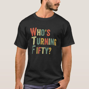 WTF Who's Turning Fifty Funny 50Th Birthday Party T-Shirt