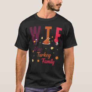 WTF Wine Turkey Family Festive Funny Thanksgiving1 T-Shirt